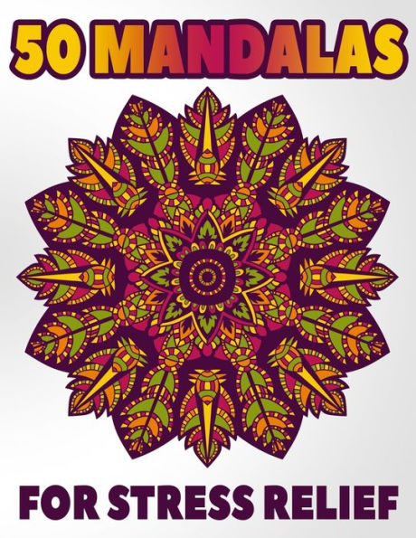 50 Mandalas For Stress Relief: Mandala Coloring Books For Adults Stress Relieving Designs