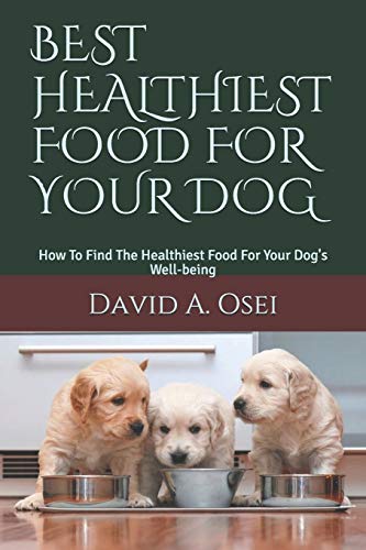 BEST HEALTHIEST FOOD FOR YOUR DOG: How To Find The Healthiest Food For Your Dog's Well-being