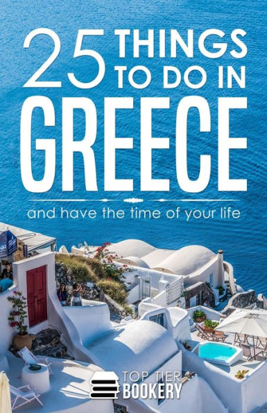 25 Things To Do in Greece: And have the time of your life
