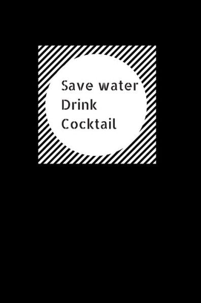 Save Water Drink Cocktail : Funny Hilarious Drink Recipe Book. Novelty Gift For Bartenders