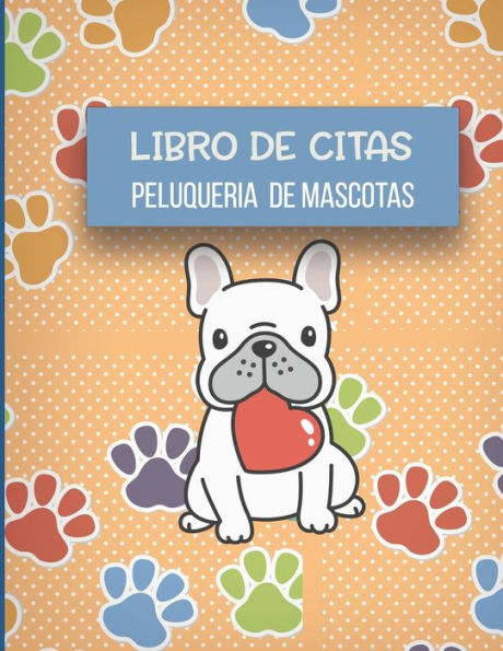 Libro De Citas Peluqueria De Mascotas : Libreta Para Apuntar Y Agendar Citas Para Peluquera O Veterinaria, Spas De Perros, Cuidado De Mascotas, Con Horas En Incrementos De Media Hora De Las 7 Am A 8 Pm 52 Semanas Tapa Naranja Pug 8.5 X 11 In