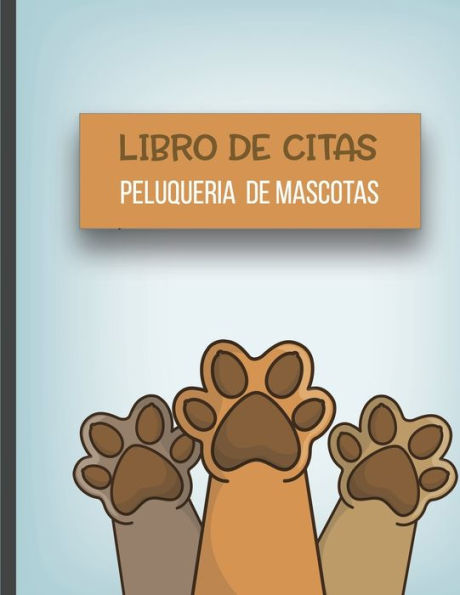 Libro De Citas Peluqueria De Mascotas : Libreta Para Apuntar Y Agendar Citas Para Peluquera O Veterinaria, Spas De Perros, Cuidado De Mascotas, Con Horas En Incrementos De Media Hora De Las 7 Am A 8 Pm 52 Semanas Tapa Azul Patitas 8.5 X 11 In