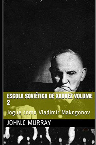 Escola Sovi??tica de Xadrez volume 2: Jogue como Vladimir Makogonov (Portuguese Edition)