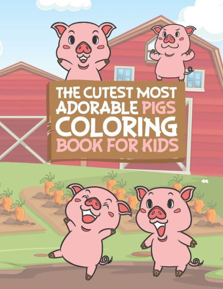 The Cutest Most Adorable Pigs Coloring Book For Kids : 25 Fun Designs For Boys And Girls - Perfect For Young Children Preschool Elementary Toddlers