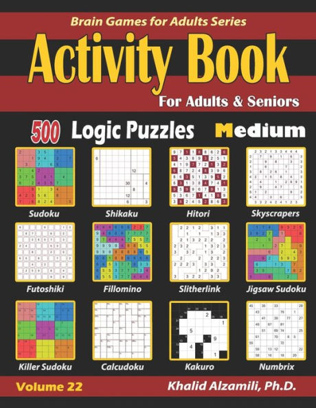 Activity Book for Adults & Seniors: 500 Medium Logic Puzzles (Sudoku - Fillomino - Kakuro - Futoshiki - Hitori - Slitherlink - Killer Sudoku - ... - Numbrix) (Brain Games for Adults Series)