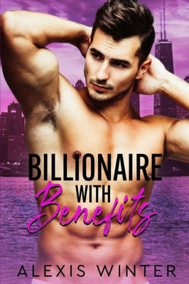 Billionaire With Benefits (Make Her Mine Series)