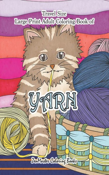 Travel Size Large Print Coloring Book For Adults Of Yarn : 5X8 Large Print Coloring Book Of Yarn With Knitting, Quiltling, Crocheting, Cuddly Cats, And More For Stress Relief And Relaxation