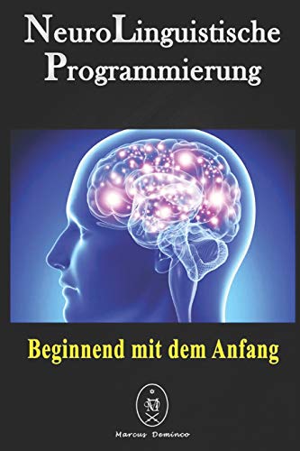 NeuroLinguistische Programmierung - Beginnend mit dem Anfang (German Edition)