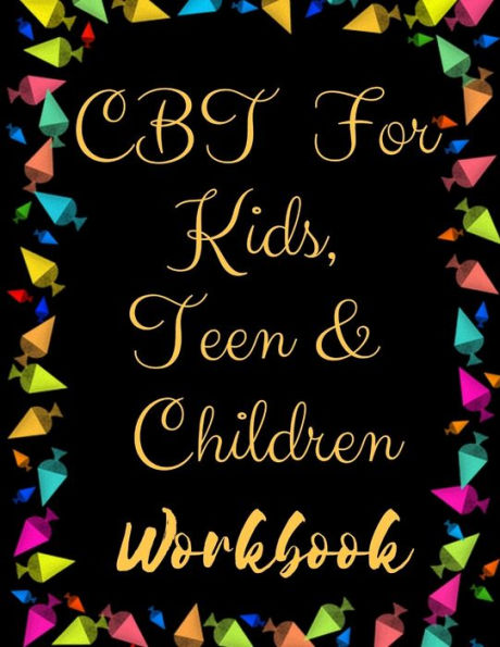 Tf Cbt Workbook For Kids, Teen And Children : Your Guide To Free From Frightening, Obsessive Or Compulsive Behavior, Help Children Overcome Anxiety, Fears And Face The World, Build Self-Esteem, Find Balance - 9781707935130