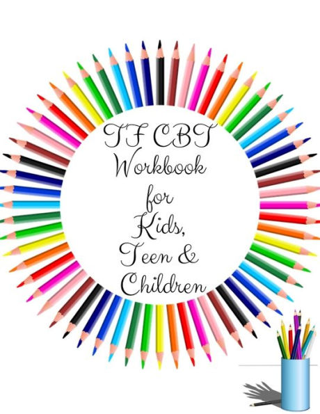 Tf Cbt Workbook For Kids, Teen And Children : Your Guide To Free From Frightening, Obsessive Or Compulsive Behavior, Help Children Overcome Anxiety, Fears And Face The World, Build Self-Esteem, Find Balance - 9781707937301