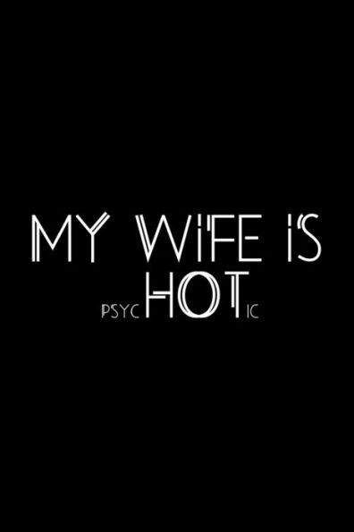 My Wife Is Psychotic : Funny Wife Appreciation Gift - 120 Pages (6" X 9") For Birthday, Father's Day, Valentine's Day, Etc.
