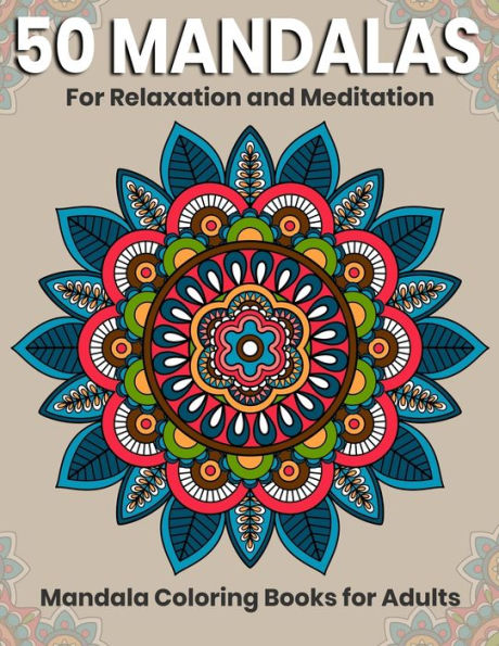 50 Mandalas For Relaxation And Meditation : Mandala Coloring Books For Adults: Stress Relieving Mandala Designs