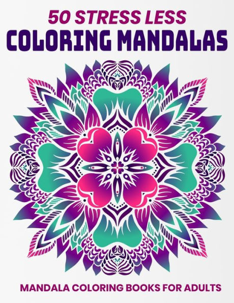 50 Stress Less Coloring Mandalas : Mandala Coloring Books For Adults: Relaxation Mandala Designs - 9781707971503