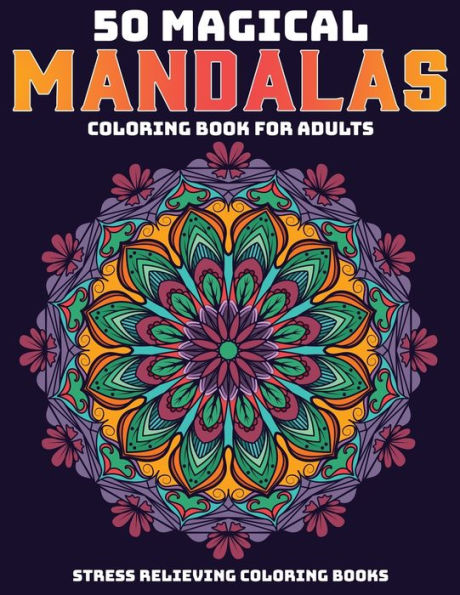50 Magical Mandalas Coloring Book For Adults : Stress Relieving Coloring Books: Relaxation Mandala Designs - 9781707974450
