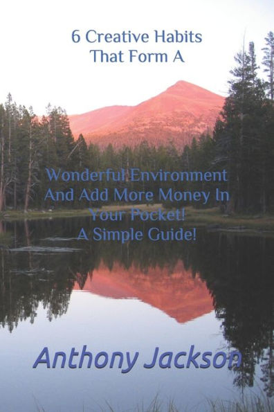 6 Creative Habits That Form A Wonderful Environment And Add More Money In Your Pocket! A Simple Guide!