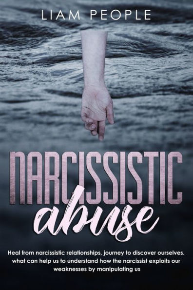 Narcissistic Abuse : Heal From Narcissistic Relationships, Journey To Discover Ourselves. What Can Help Us To Understand How The Narcissist Exploits Our Weaknesses By Manipulating Us