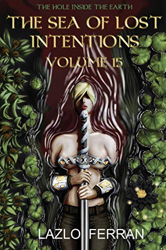 The Sea of Lost Intentions: Volume 15 (The Hole Inside the Earth)