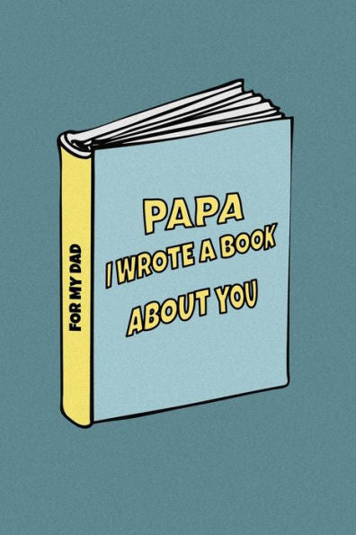 Papa I Wrote A Book About You : Birthday Gift From Son To Dad/ From Daughter To Dad. Celebrate The Love. Perfect For Christmas, Father's Day And Others Occasions.