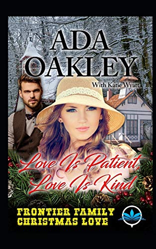 Love Is Patient , Love Is Kind (Frontier Family Christmas Love Series)