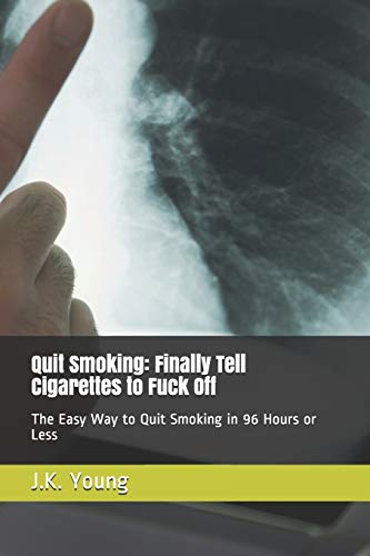 Quit Smoking: Finally Tell Cigarettes to Fuck Off: The Easy Way to Quit Smoking in 96 Hours or Less