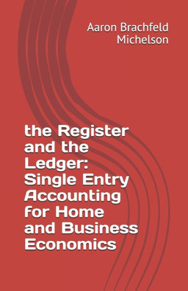 The Register And The Ledger : Single Entry Accounting For Home And Business Economics
