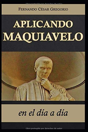 Aplicando Maquiavelo en el d?¡a a d?¡a: liderazgo y poder (Spanish Edition)