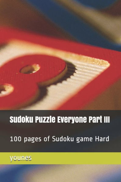 Sudoku Puzzle Everyone Part Iii : 100 Pages Of Sudoku Game Hard
