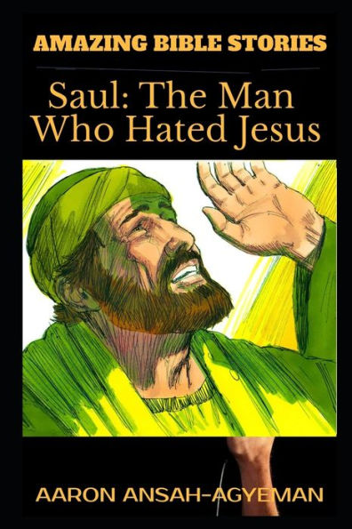 AMAZING BIBLE STORIES: Saul: The Man Who Hated Jesus (Uncle Aaron's Amazing Bible Stories)