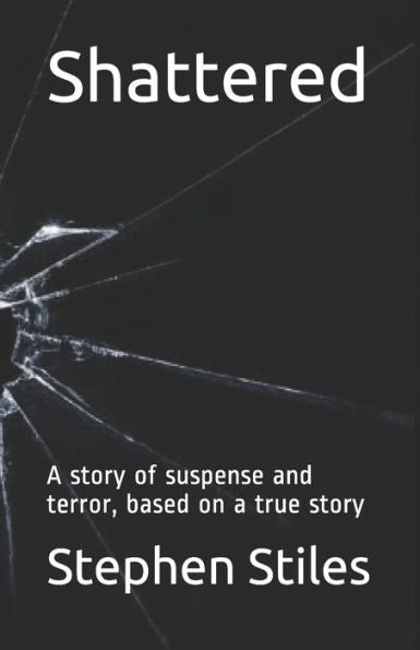 Shattered : A Story Of Suspense And Terror, Based On A True Story