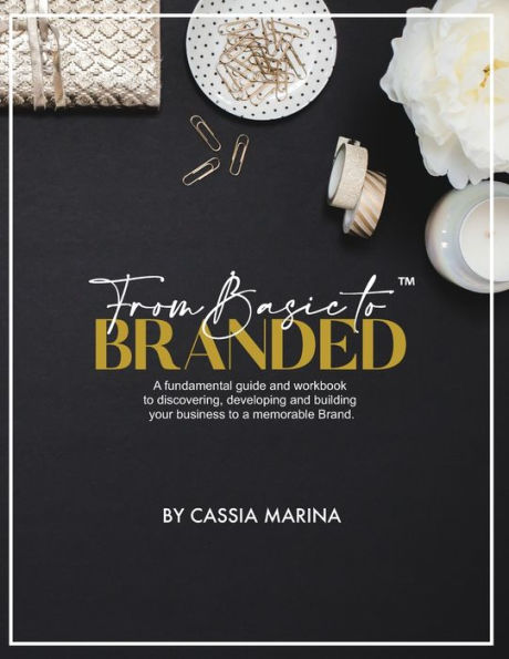 Go From Basic To Branded: The Fundamental Guide to Discovering and Building Your Business for Success (Edition)
