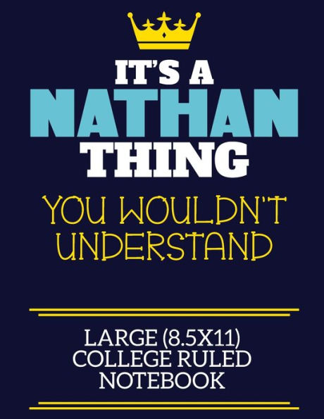 It's A Nathan Thing You Wouldn't Understand Large (8.5x11) College Ruled Notebook: A cute book to write in for any book lovers, doodle writers and budding authors!