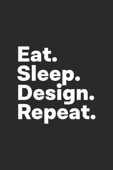 Eat Sleep Design Repeat: Design Notebook for Architects, Designers