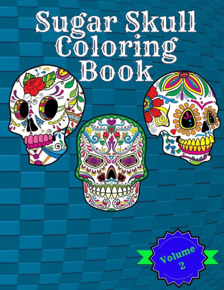 Sugar Skull Coloring Book : Volume 2 Featuring Fun Sugar Skulls And Easy Patterns For Relaxation