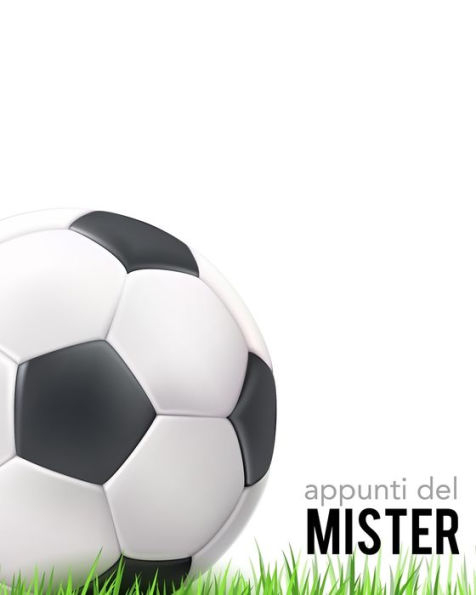 Appunti del Mister: Per annotare gli schemi, i giocatori, le strategie e i risultati degli incontri. Con grafico del campo su ogni pagina! Regalo ... ogni allenatore di Calcio. (Italian Edition) - 9781708378400