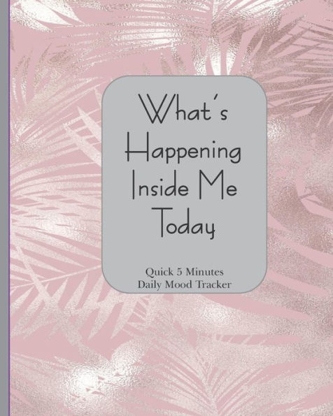 What's Happening Inside Me Today : Quick 5 Minutes Daily Mood Tracker 8 X 10 - 180 Pages Orchid Fern Cover