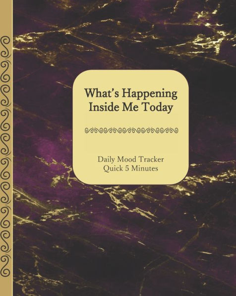 What's Happening Inside Me Today : Quick 5 Minutes Daily Mood Tracker 8 X 10 - 180 Pages Gold And Purple Marble Cover