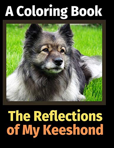 The Reflections of My Keeshond: A Coloring Book