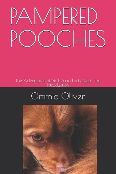Pampered Pooches : The Adventures Of Sir Eli And Lady Bella: The Introduction