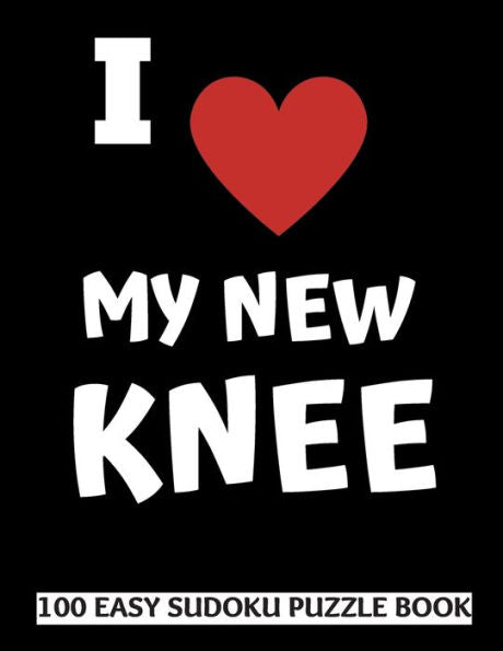 I Love My New Knee: 100 Sudoku Puzzles Large Print | Perfect Knee Replacement Surgery Recovery Gift For Women, Men, Teens and Kids - Get Well Soon ... Activities While Recovering From Surgery