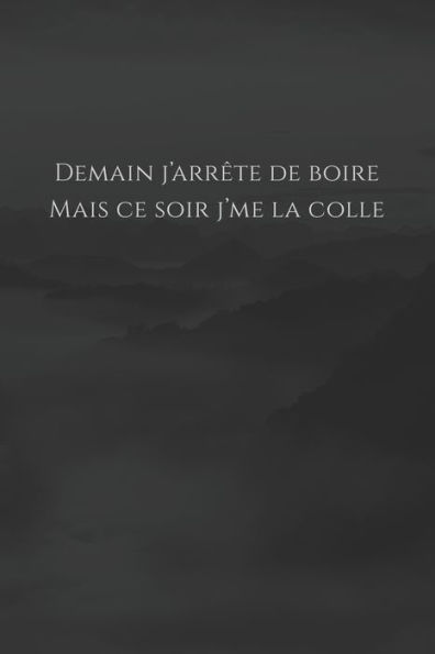 Demain j?arr?te de boire, mais ce soir j'me la colle: Carnet de note ? Mon petit carnet ? | 110 pages vierges | format 6x9 po | Made In France (French Edition)