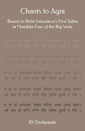 Chants to Agni: Based on Rishi Vamadeva???s First S??kta in Mandala Four of the Rig Veda