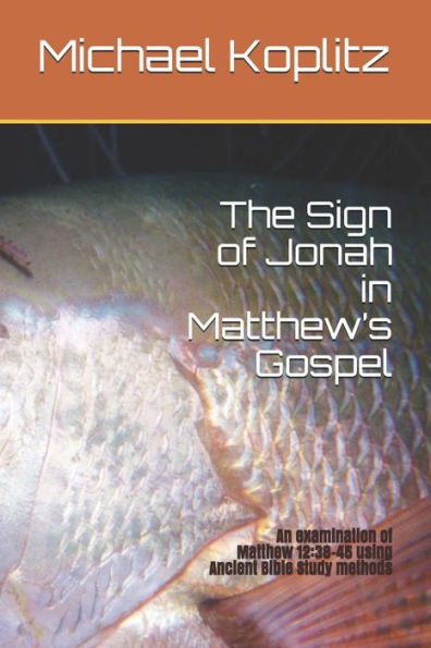 The Sign Of Jonah In Matthew's Gospel : An Examination Of Matthew 12:38-45 Using Ancient Bible Study Methods