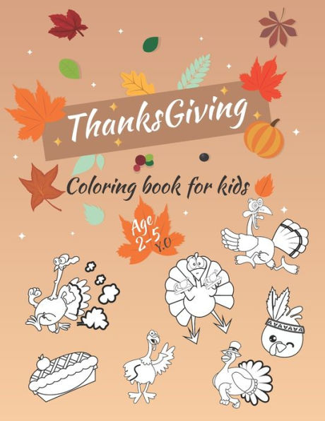 Thanksgiving Coloring Book For Kids Ages 2-5 : A Funny Gift For Kids- Thanksgiving Activity Coloring Book For Toddlers, Pre-Schoolers, And Kids 2-5 - Turkey Coloring Pages And More - More Than 30 Design Patterns - Large Print 8.5*11 In