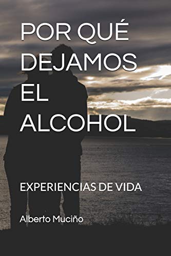 POR QU?ë DEJAMOS EL ALCOHOL: EXPERIENCIAS DE VIDA (Spanish Edition)