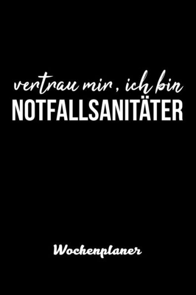 Vertrau Mir, Ich Bin Notfallsanitäter Wochenplaner : Wochenplaner Für Notfallsanitäter 52 Wochen Perfekt Als Notfallsanitäter Geschenk 6X9 Din A5