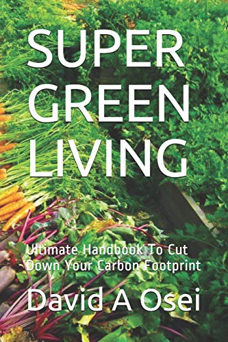 SUPER GREEN LIVING: Ultimate Handbook To Cut Down Your Carbon Footprint