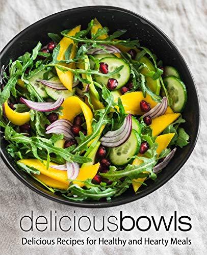 Delicious Bowls: Delicious Recipes for Healthy and Hearty Meals (2nd Edition)