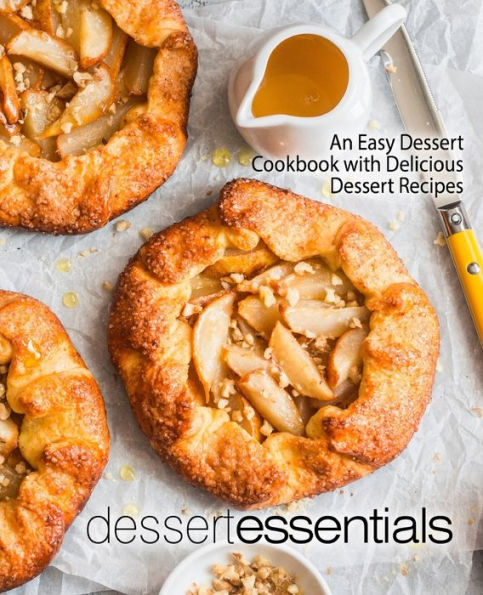 Dessert Essentials: An Easy Dessert Cookbook with Delicious Dessert Recipes (2nd Edition)