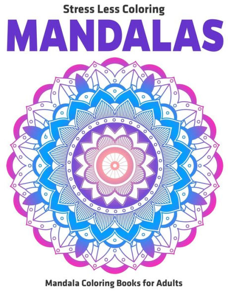 Stress Less Coloring Mandalas : Mandala Coloring Books For Adults: Relaxation Mandala Designs - 9781708871239