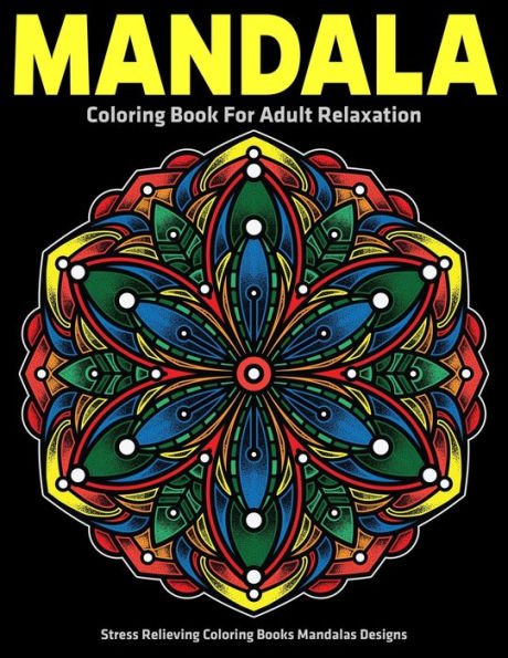 Mandala Coloring Book For Adult Relaxation : Stress Relieving Coloring Books Mandalas Designs - 9781708872007